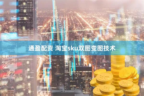 通盈配资 淘宝sku双图变图技术