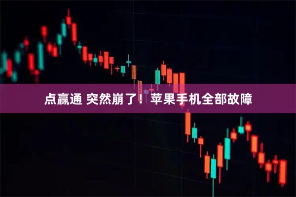 点赢通 突然崩了！苹果手机全部故障